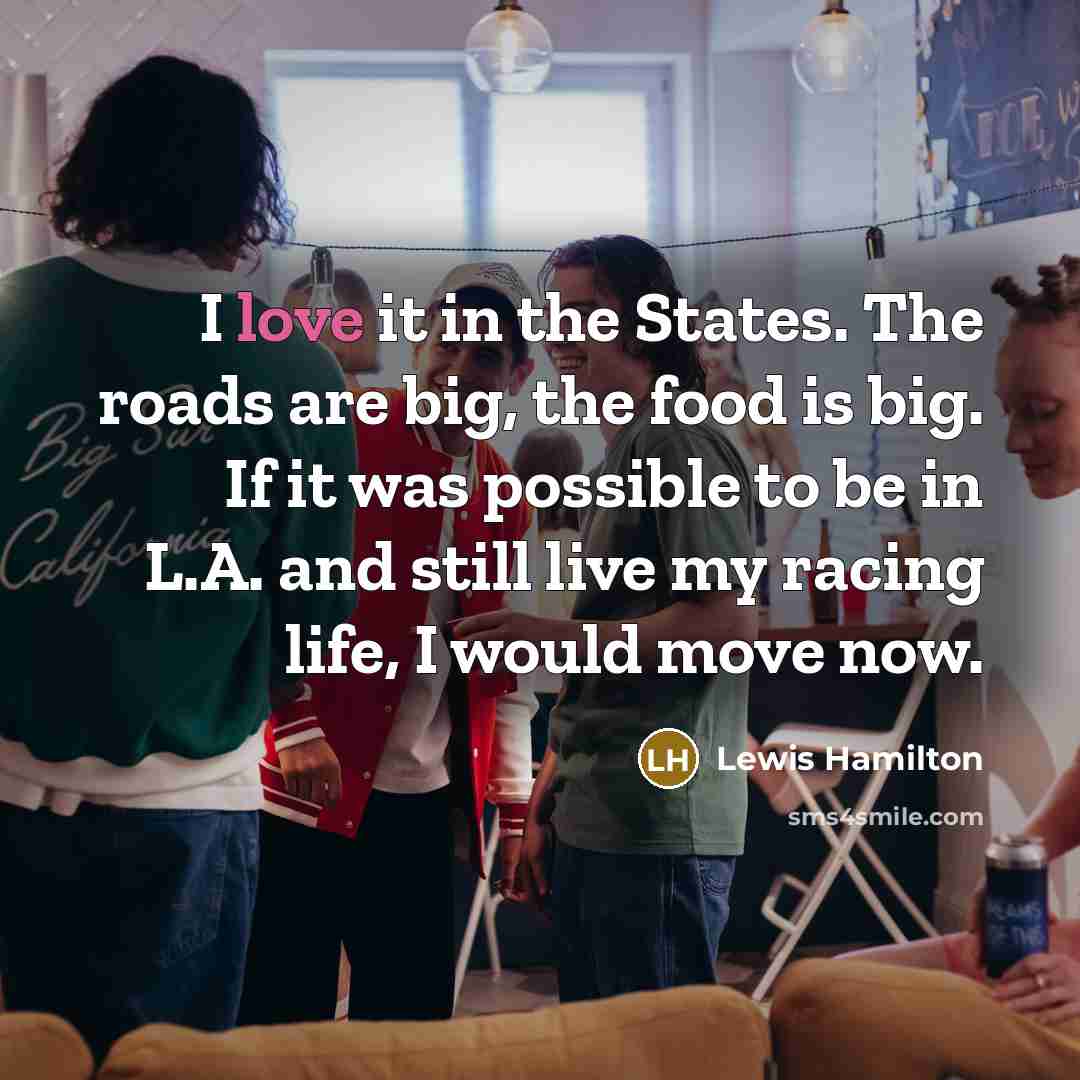“I love it in the States. The roads are big,…” quote by Lewis Hamilton