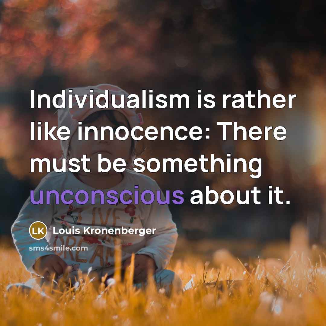 “Individualism is rather like innocence: There must be something unconscious…” quote by Louis Kronenberger