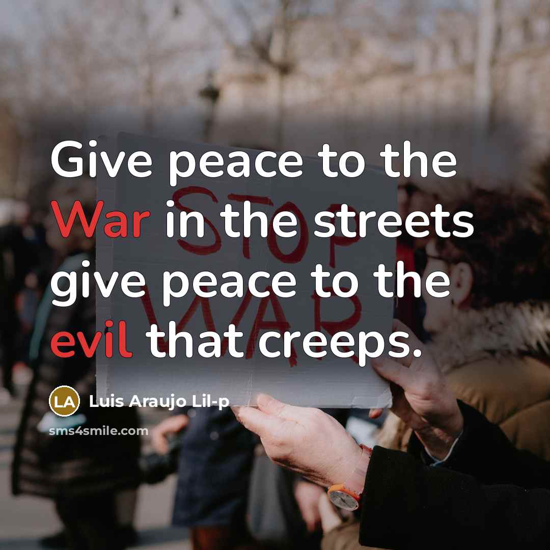 “Give peace to the War in the streets give peace to the evil that creeps.” quote by Luis Araujo Lil-p