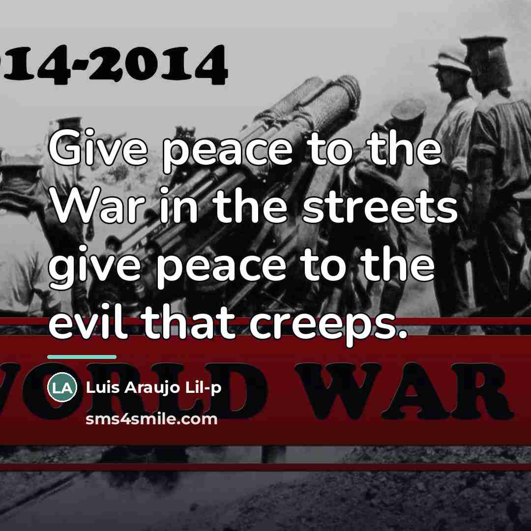“Give peace to the War in the streets give peace…” quote by Luis Araujo Lil-p