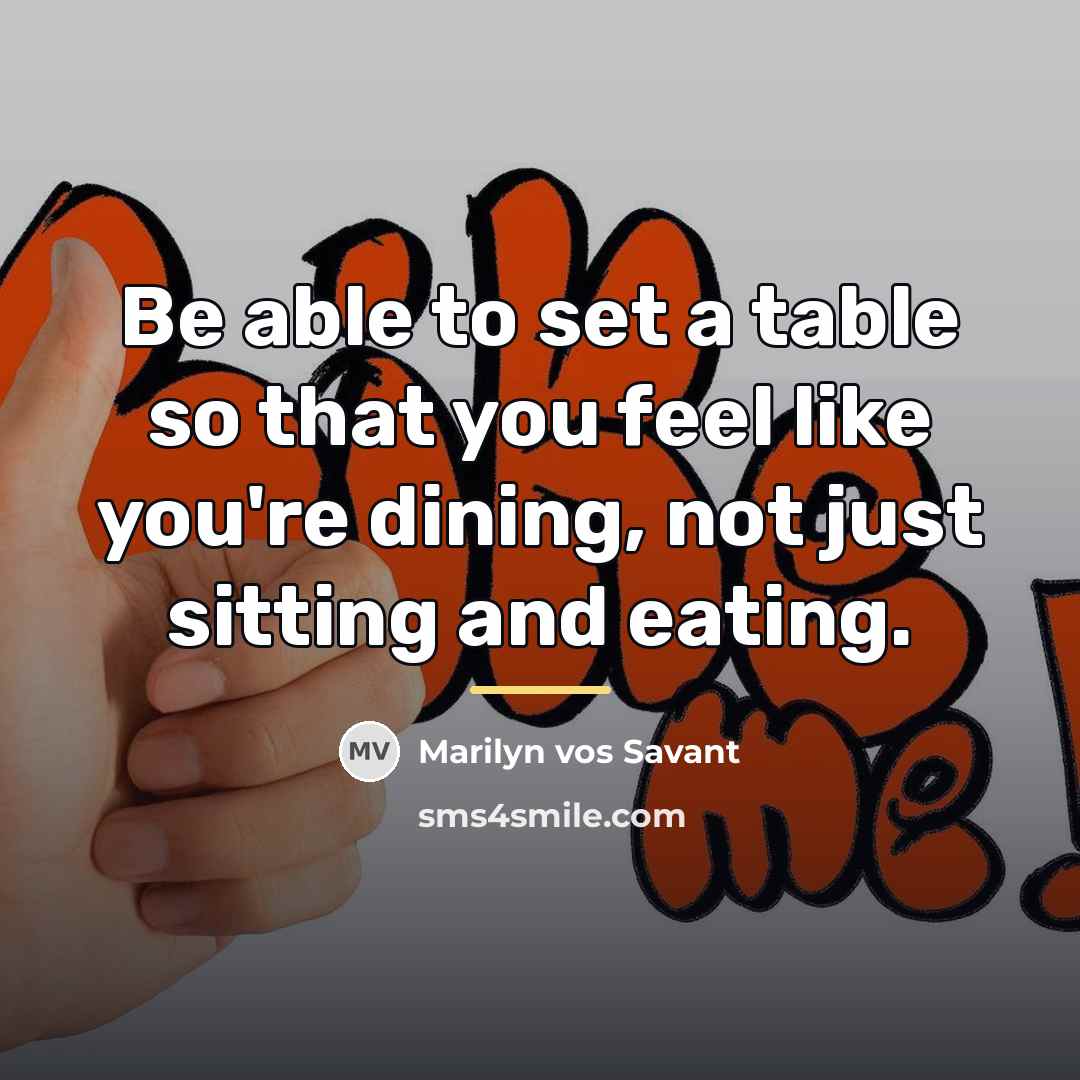 “Be able to set a table so that you feel…” quote by Marilyn vos Savant