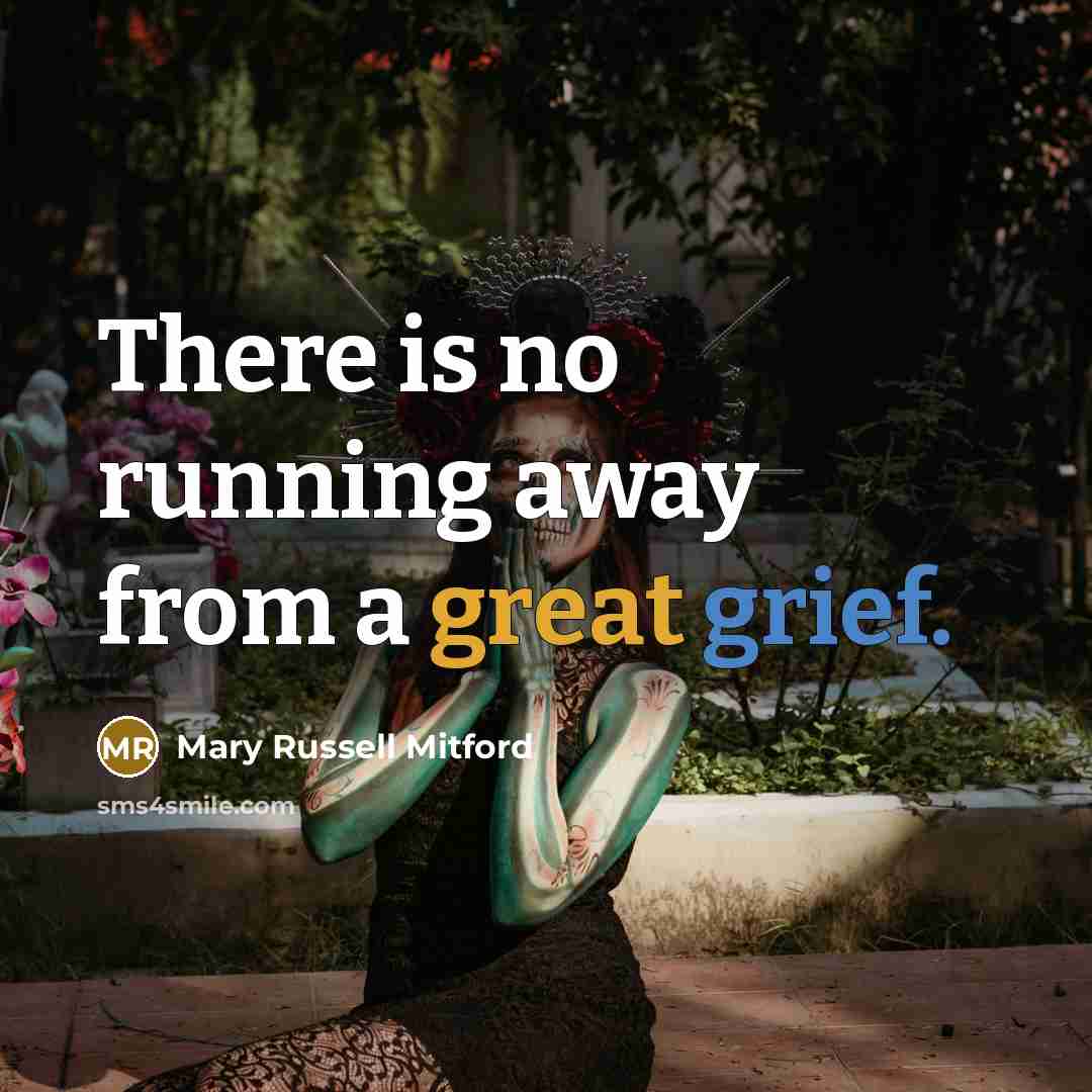 “There is no running away from a great grief.” quote by Mary Russell Mitford
