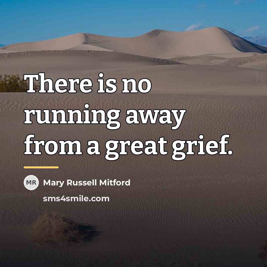 “There is no running away from a great grief.…” quote by Mary Russell Mitford