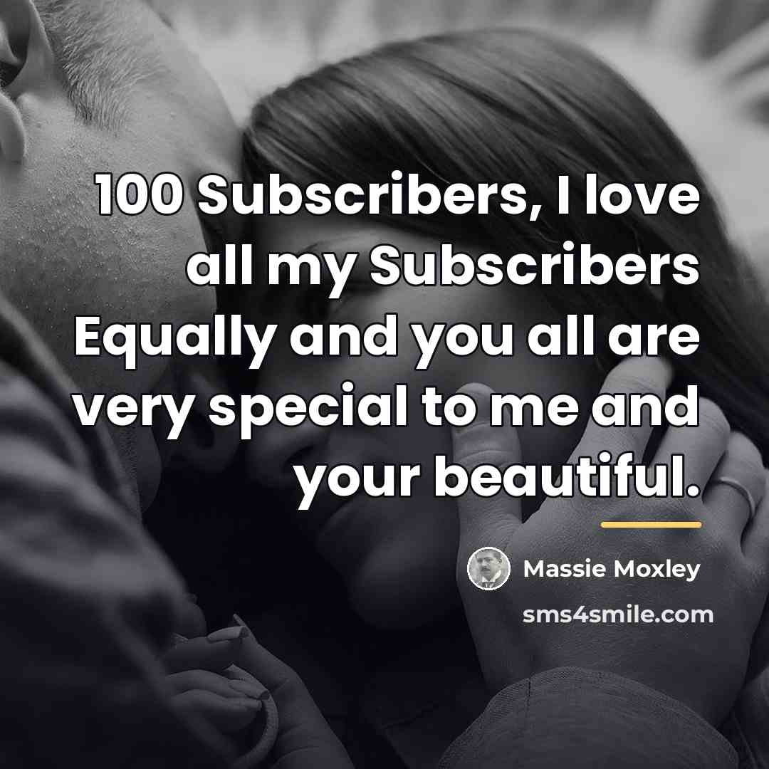 “100 Subscribers, I love all my Subscribers Equally and you…” quote by Massie Moxley