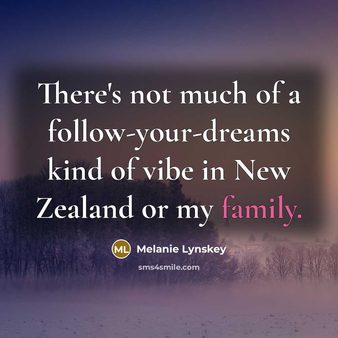 “There's not much of a follow-your-dreams kind of vibe in New Zealand or my family.” quote by Melanie Lynskey