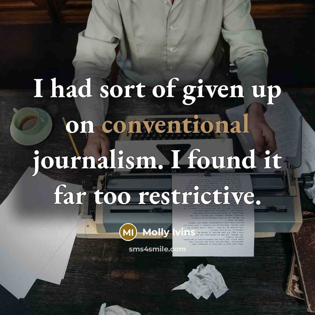 “I had sort of given up on conventional journalism. I…” quote by Molly Ivins