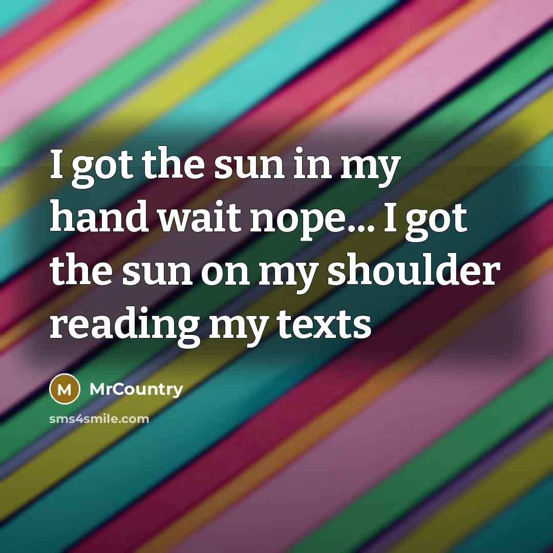 “I got the sun in my hand wait nope... I…” quote by MrCountry