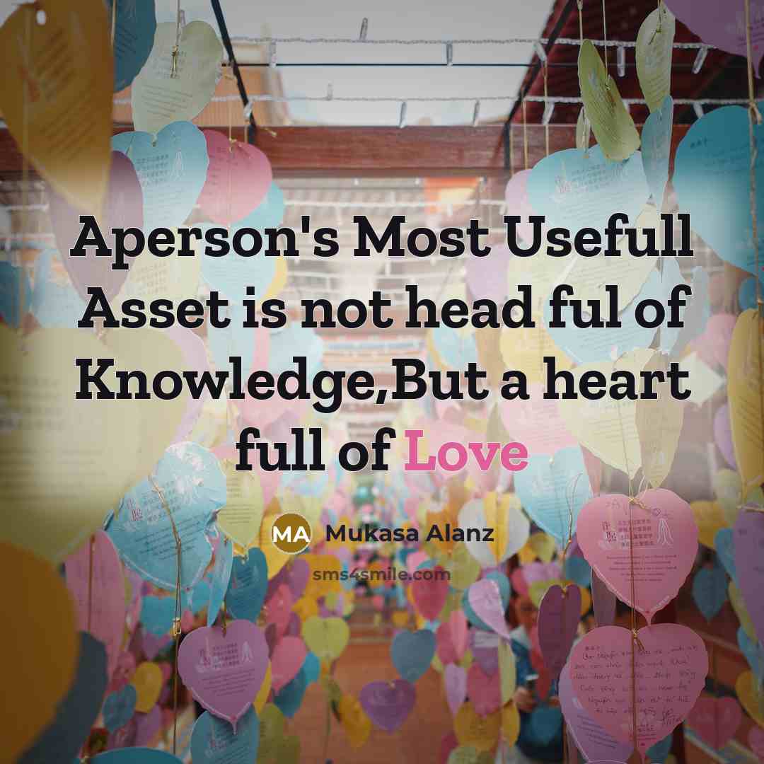 “Aperson's Most Usefull Asset is not head ful of Knowledge,But a heart full of Love” quote by Mukasa Alanz