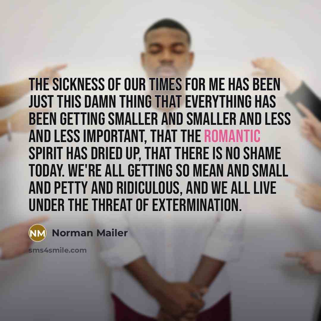“The sickness of our times for me has been just…” quote by Norman Mailer