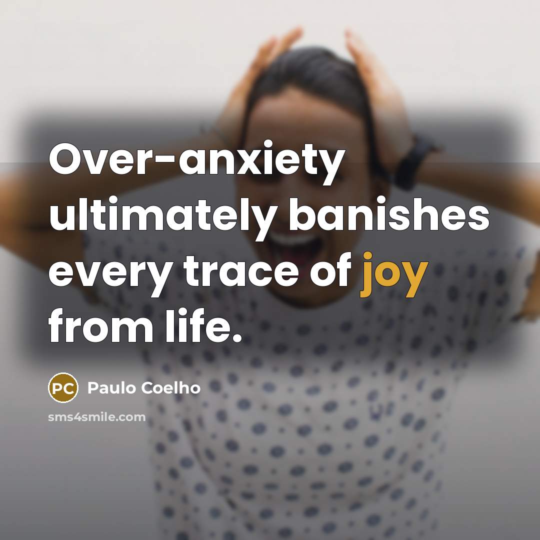 “Over-anxiety ultimately banishes every trace of joy from life.…” quote by Paulo Coelho