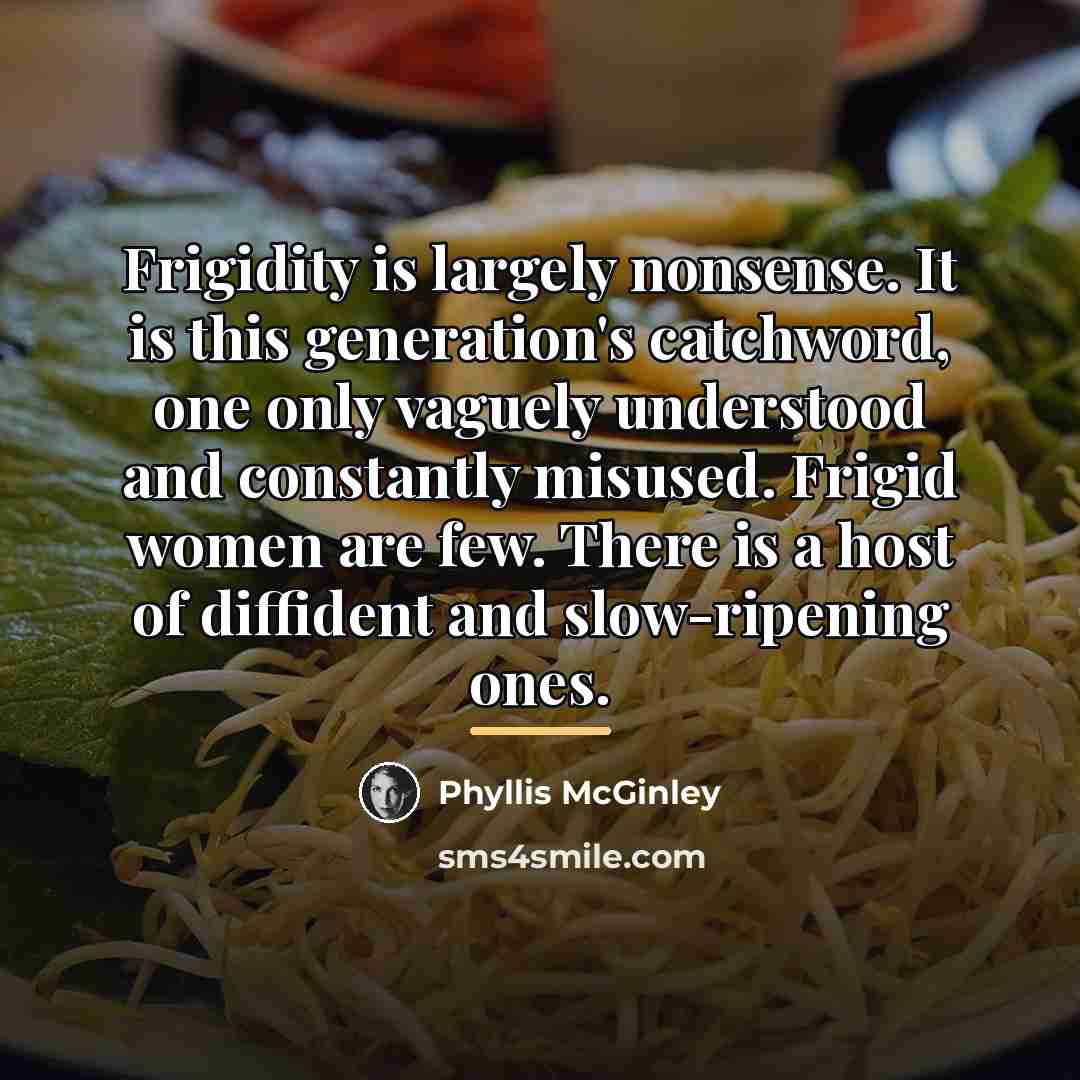 “Frigidity is largely nonsense. It is this generation's catchword, one…” quote by Phyllis McGinley