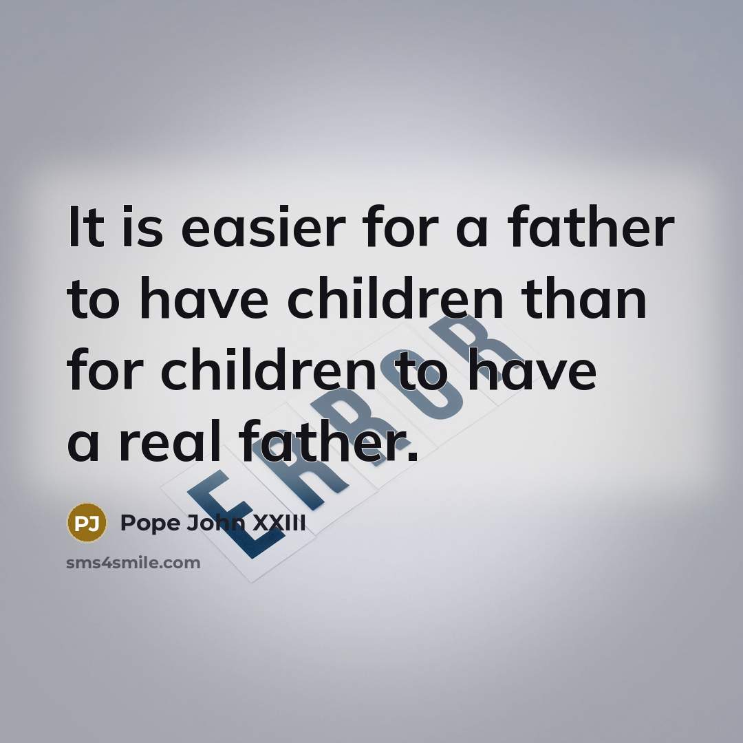 “It is easier for a father to have children than…” quote by Pope John XXIII