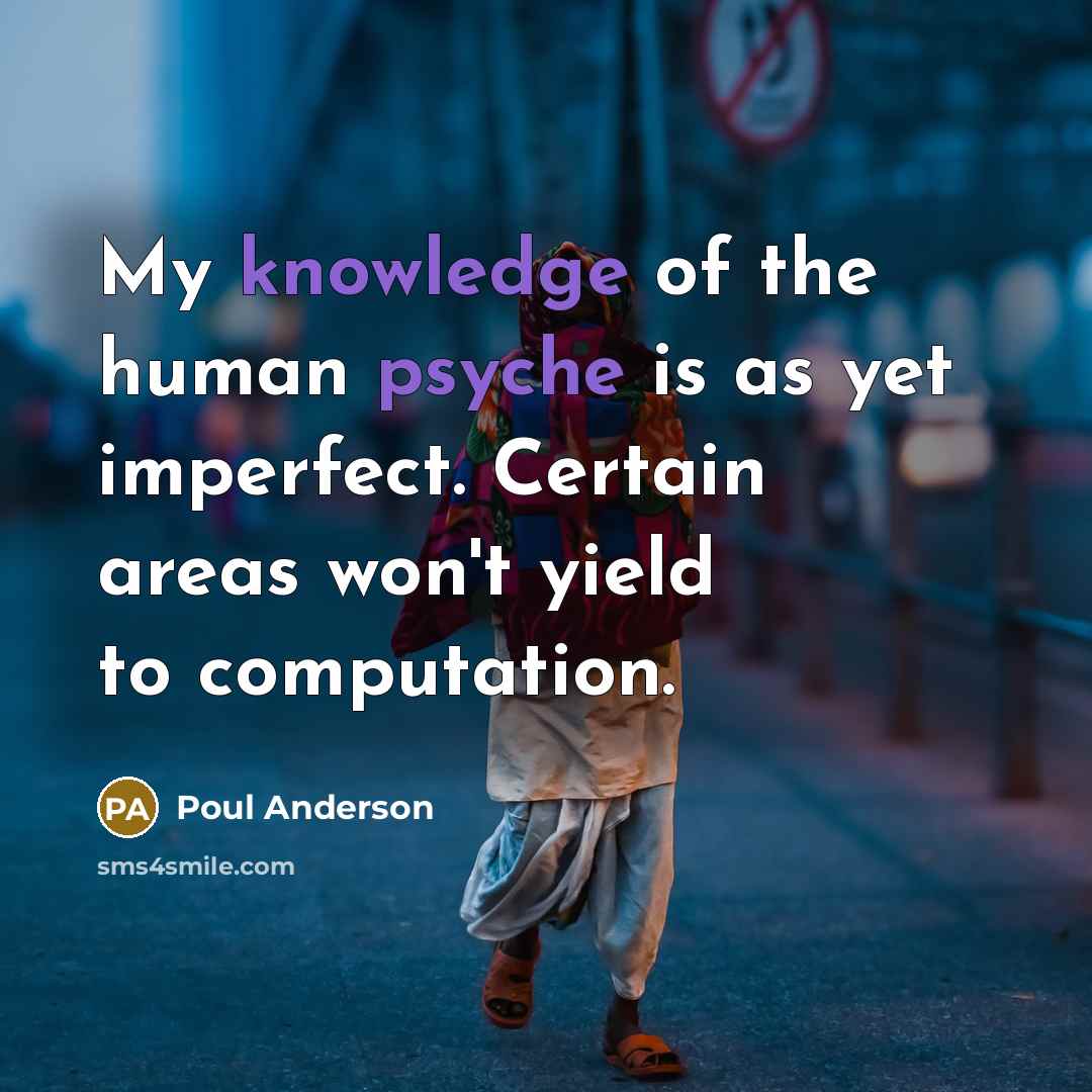 “My knowledge of the human psyche is as yet imperfect.…” quote by Poul Anderson