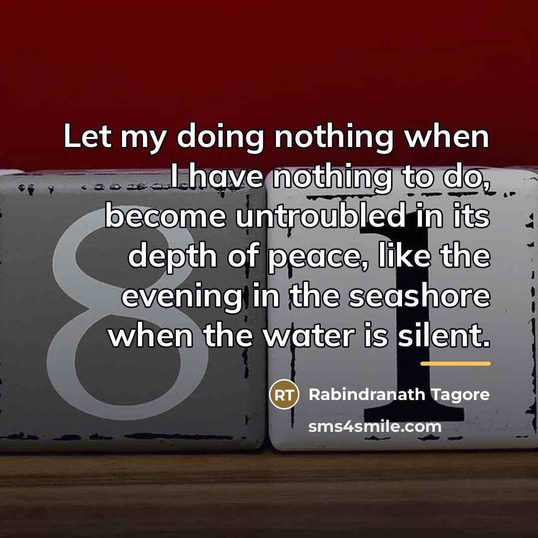 “Let my doing nothing when I have nothing to do,…” quote by Rabindranath Tagore