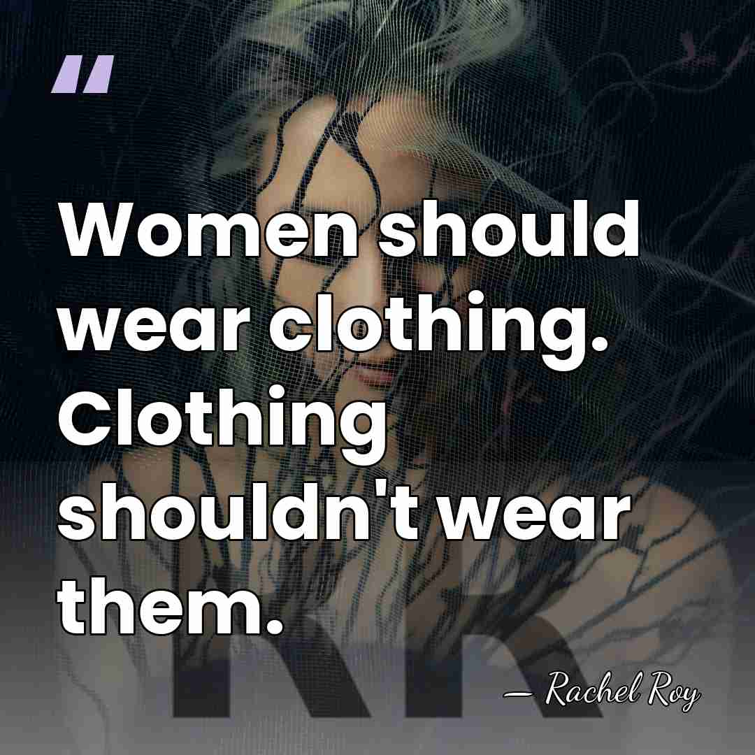 Women should wear clothing. Clothing shouldn't wear them. - Rachel Roy