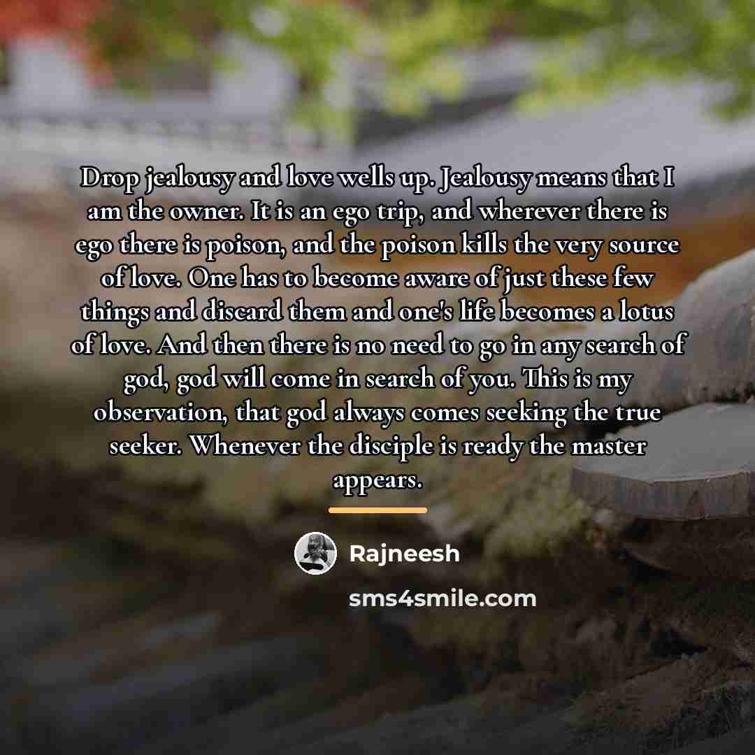 “Drop jealousy and love wells up. Jealousy means that I…” quote by Rajneesh