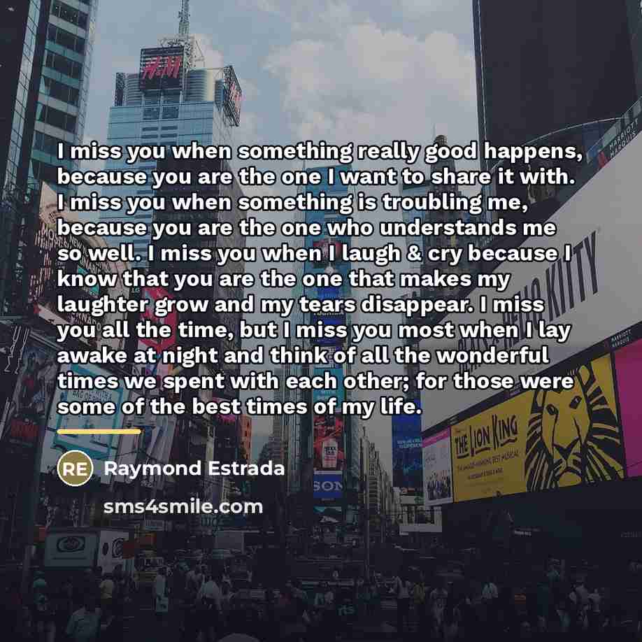 “I miss you when something really good happens, because you…” quote by Raymond Estrada