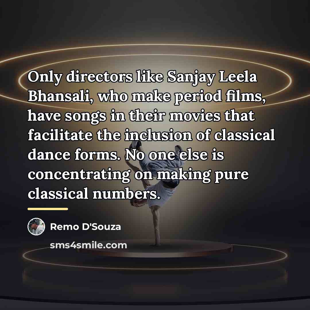 “Only directors like Sanjay Leela Bhansali, who make period films,…” quote by Remo D'Souza