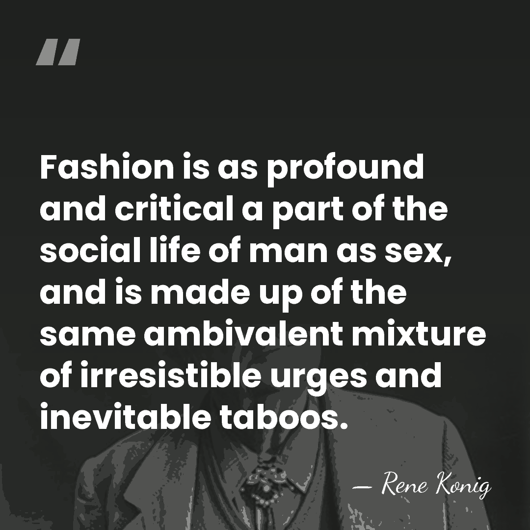 Fashion is as profound and critical a part of the social life&hellip; - Rene Konig