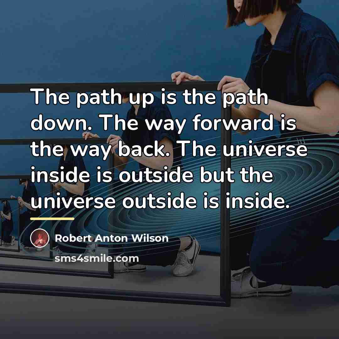 “The path up is the path down. The way forward…” quote by Robert Anton Wilson