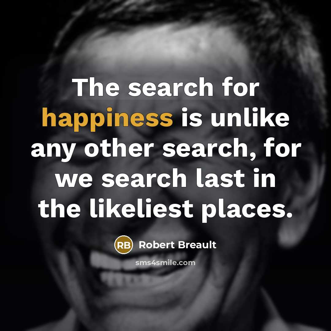 “The search for happiness is unlike any other search, for…” quote by Robert Breault