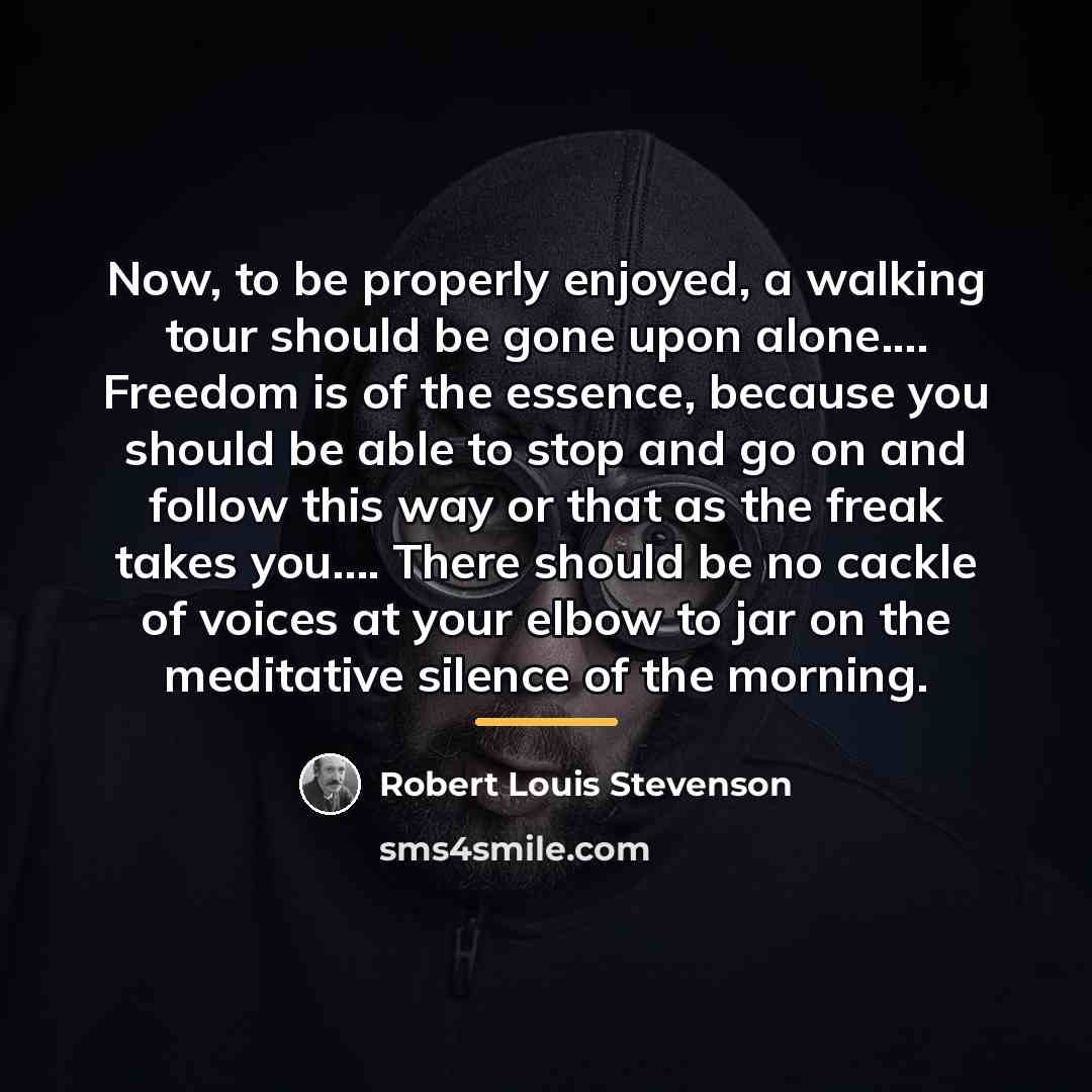“Now, to be properly enjoyed, a walking tour should be…” quote by Robert Louis Stevenson