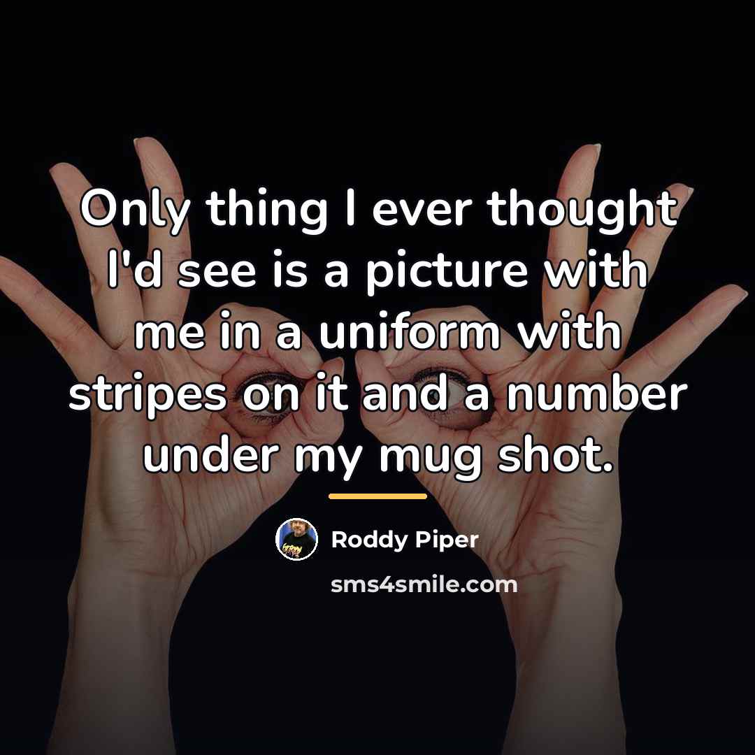 “Only thing I ever thought I'd see is a picture…” quote by Roddy Piper