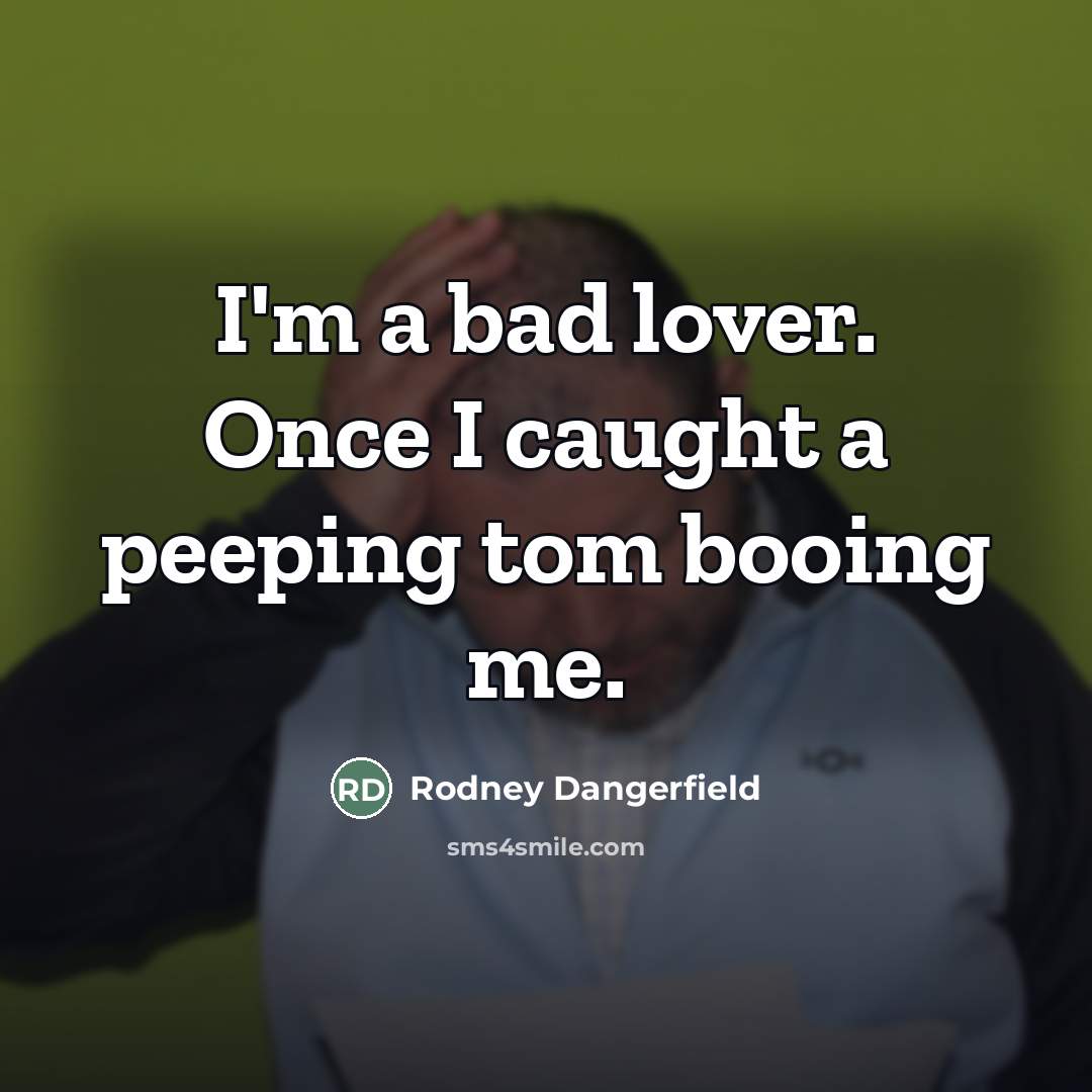 “I'm a bad lover. Once I caught a peeping tom…” quote by Rodney Dangerfield