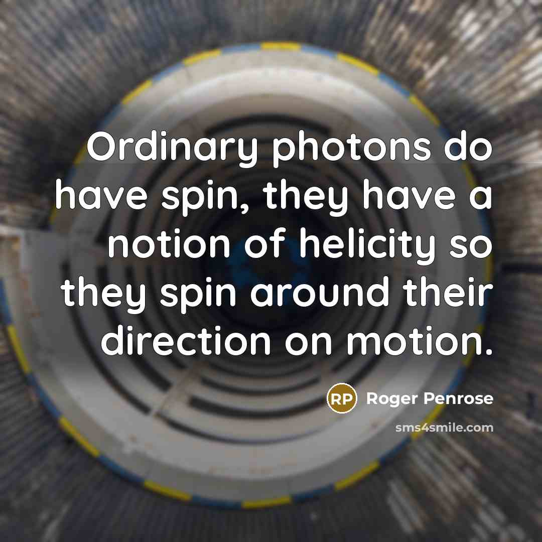 “Ordinary photons do have spin, they have a notion of…” quote by Roger Penrose