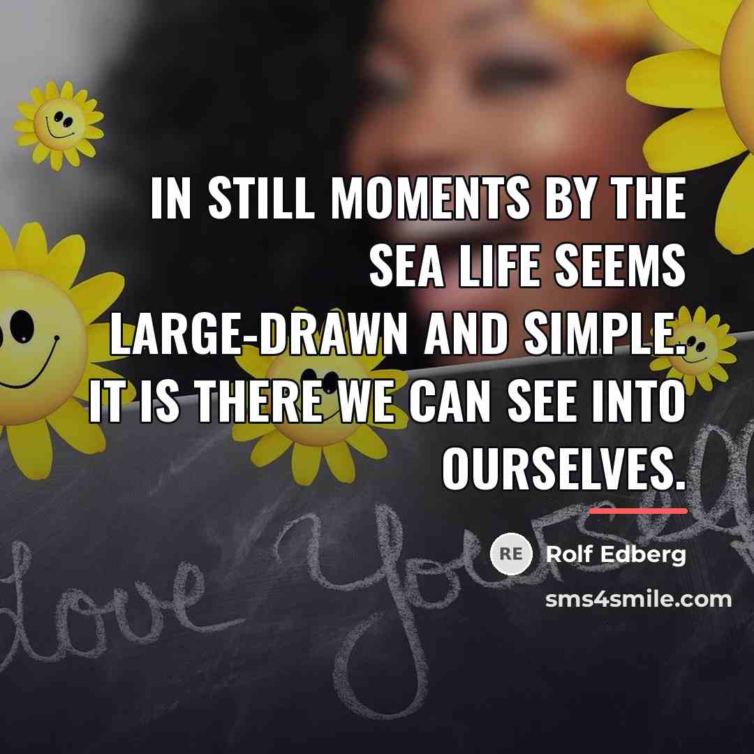 “In still moments by the sea life seems large-drawn and…” quote by Rolf Edberg