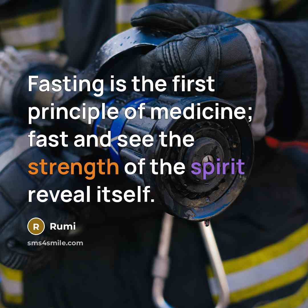 “Fasting is the first principle of medicine; fast and see the strength of the spirit reveal itself.” quote by Rumi