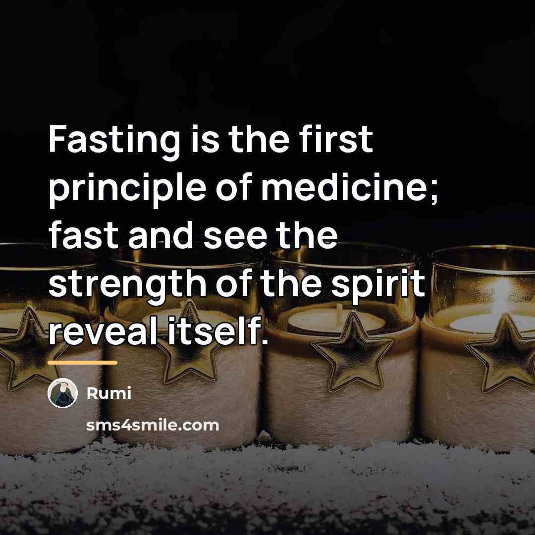 “Fasting is the first principle of medicine; fast and see…” quote by Rumi