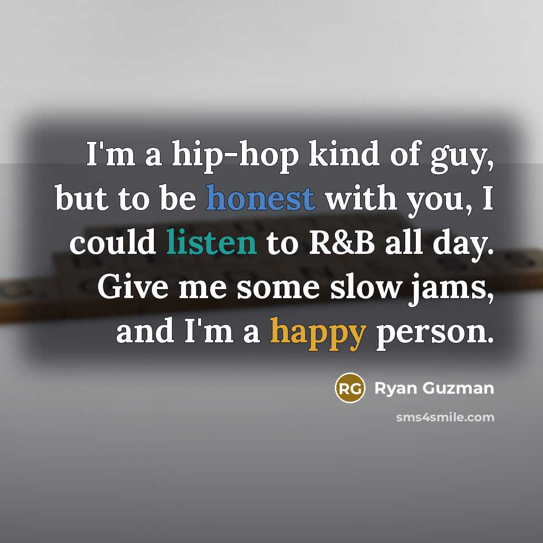 “I'm a hip-hop kind of guy, but to be honest…” quote by Ryan Guzman