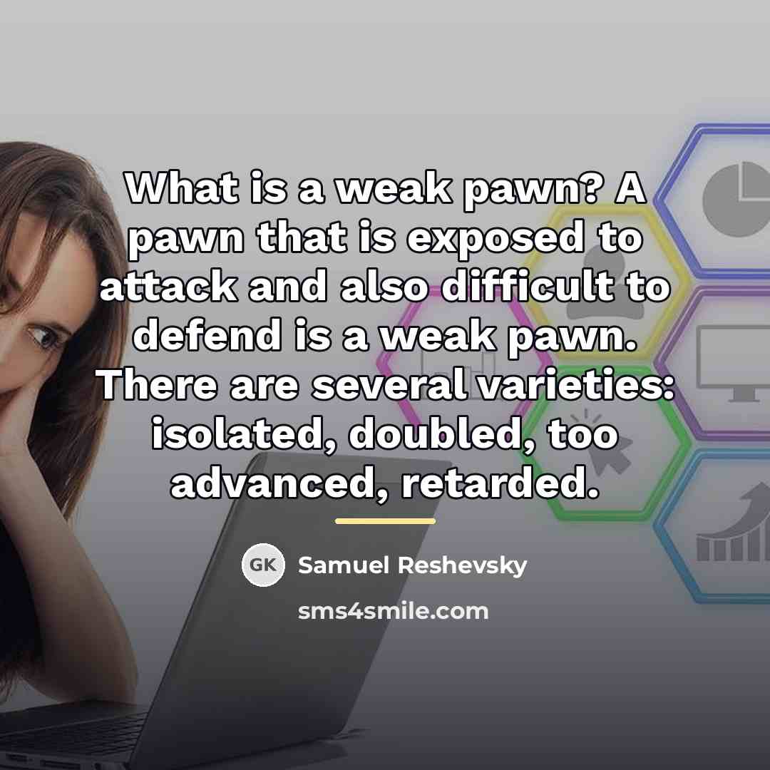 “What is a weak pawn? A pawn that is exposed…” quote by Samuel Reshevsky