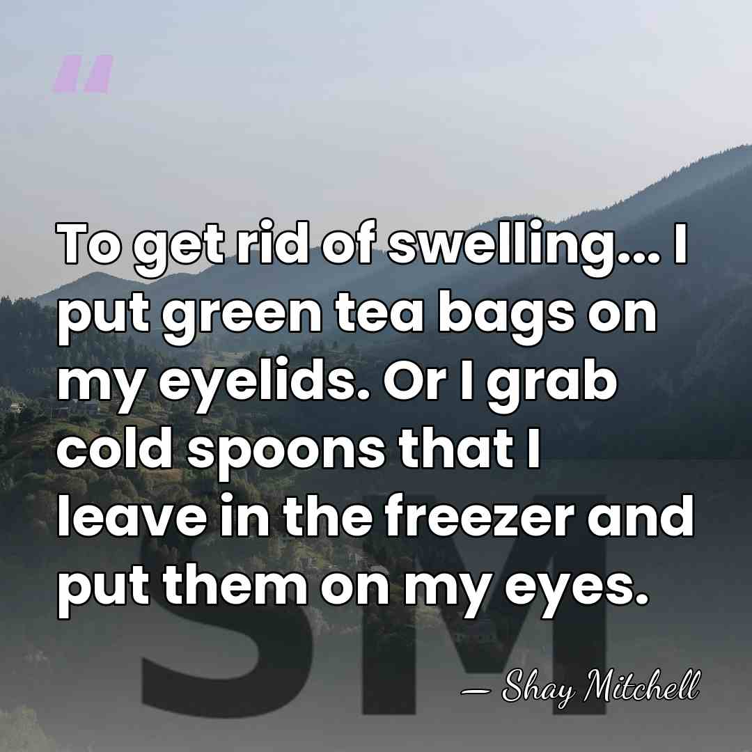 To get rid of swelling... I put green tea bags on my&hellip; - Shay Mitchell