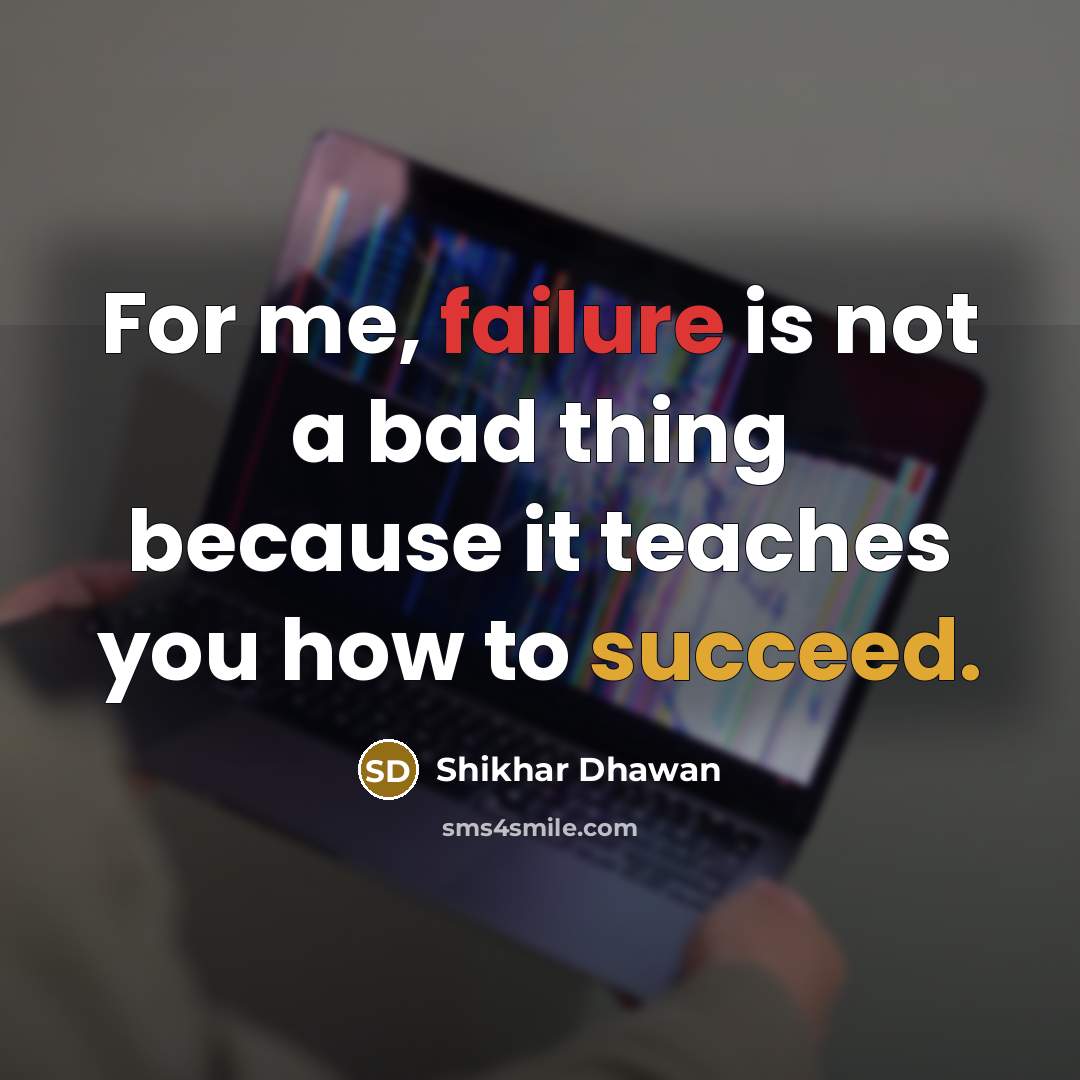 “For me, failure is not a bad thing because it…” quote by Shikhar Dhawan