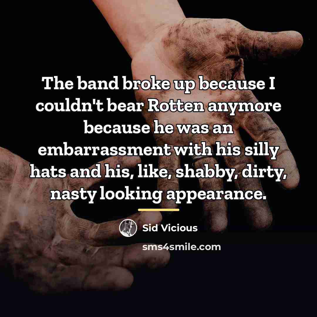 “The band broke up because I couldn't bear Rotten anymore…” quote by Sid Vicious