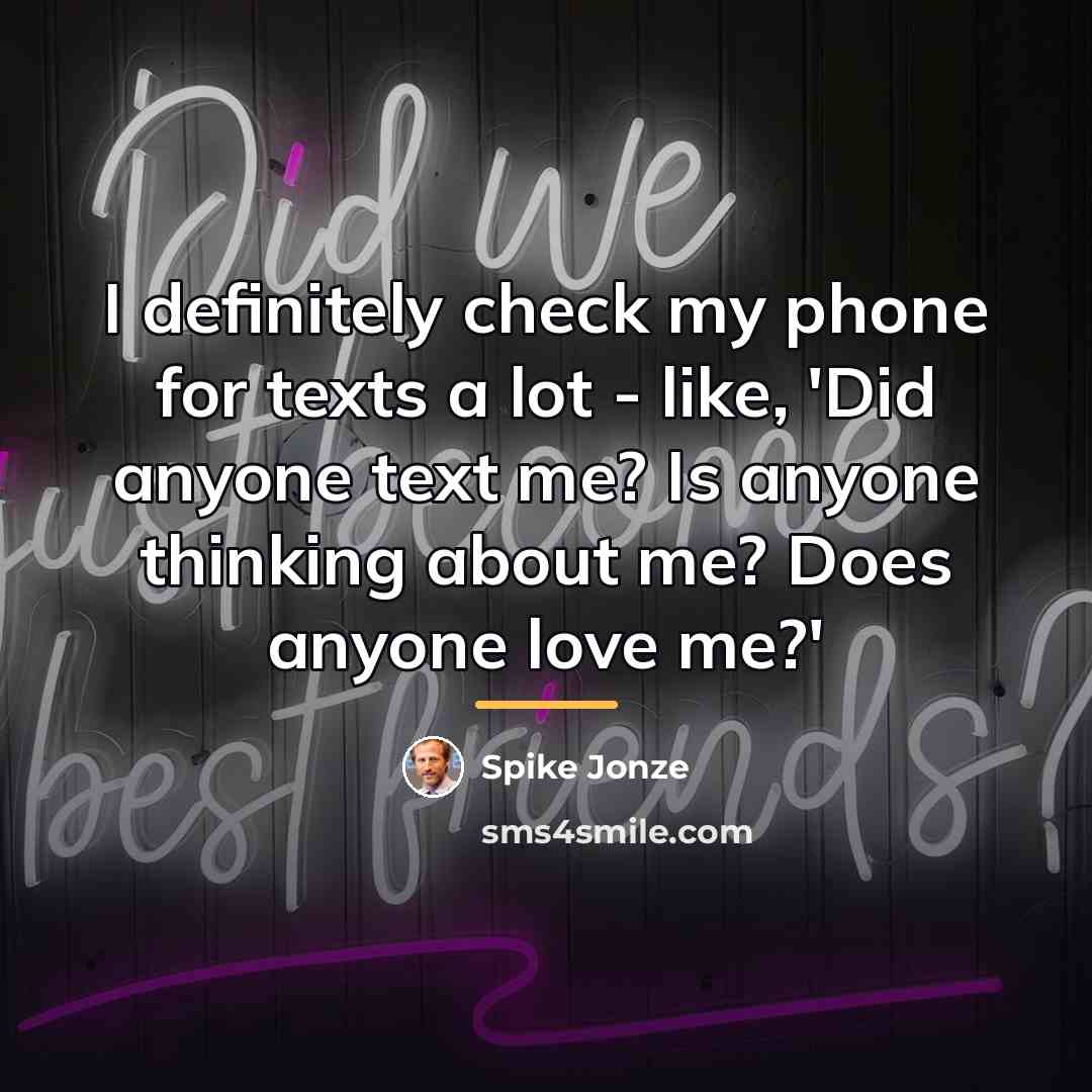 “I definitely check my phone for texts a lot -…” quote by Spike Jonze
