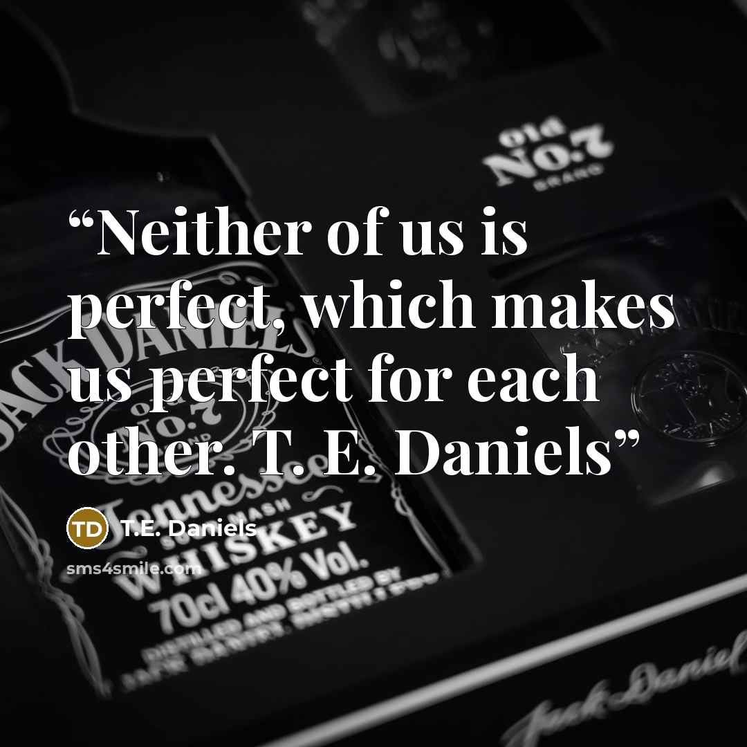 “Neither of us is perfect, which makes us perfect for each other. T. E. Daniels” quote by T.E. Daniels