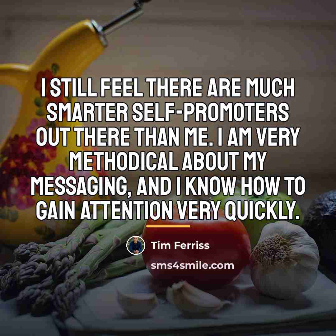 “I still feel there are much smarter self-promoters out there…” quote by Tim Ferriss