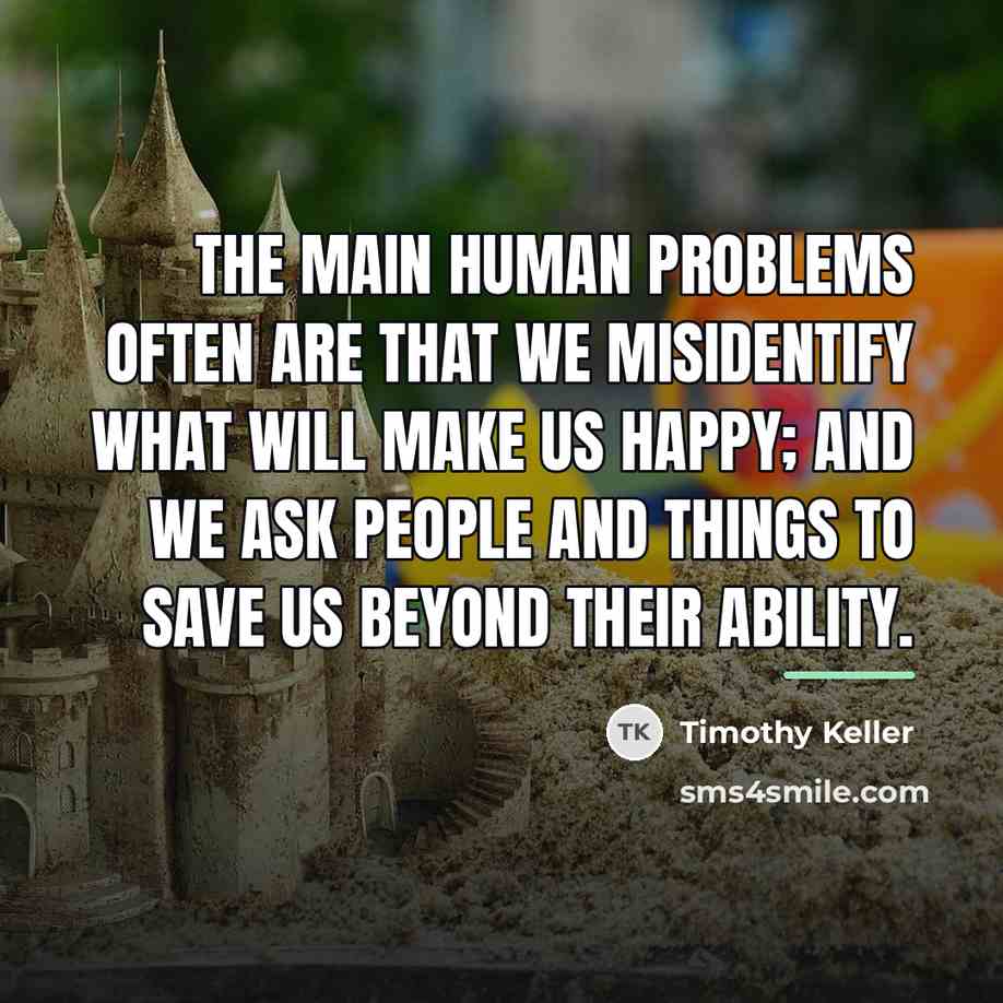 “The main human problems often are that we misidentify what…” quote by Timothy Keller