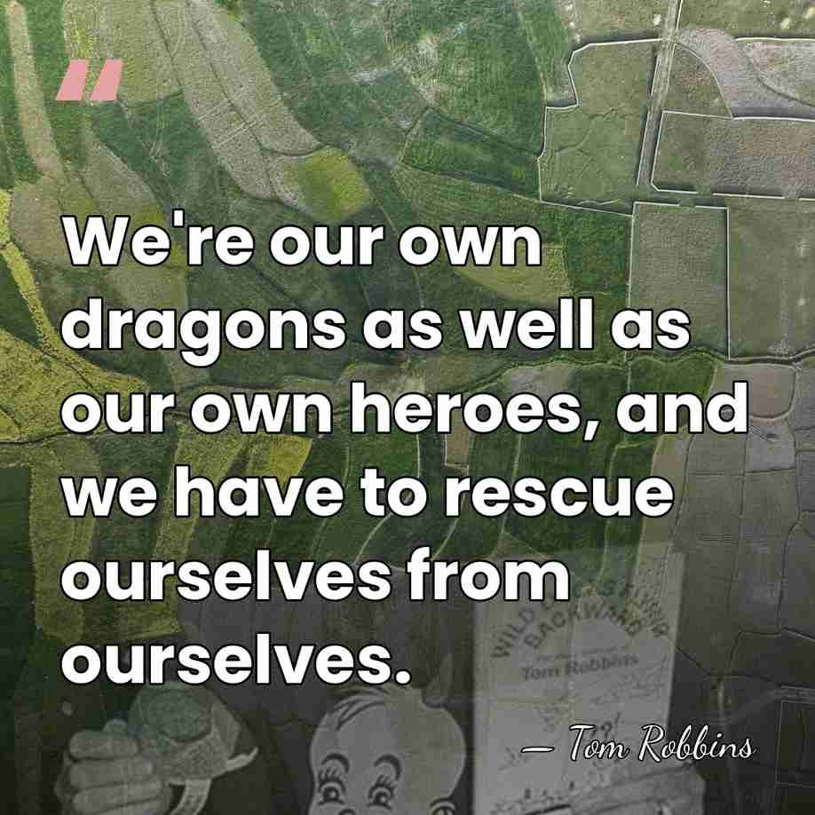 We're our own dragons as well as our own heroes, and we&hellip; - Tom Robbins