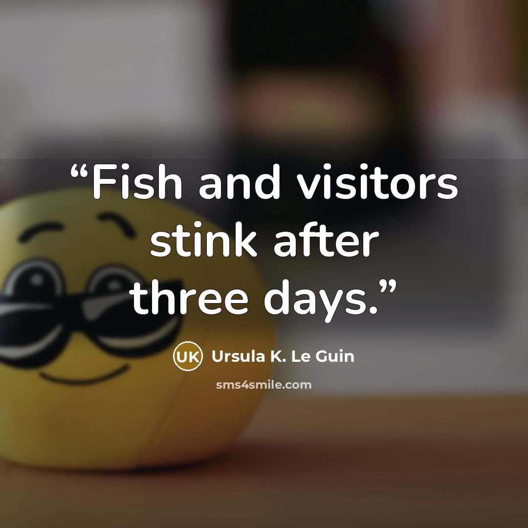 “Fish and visitors stink after three days.” quote by Ursula K. Le Guin