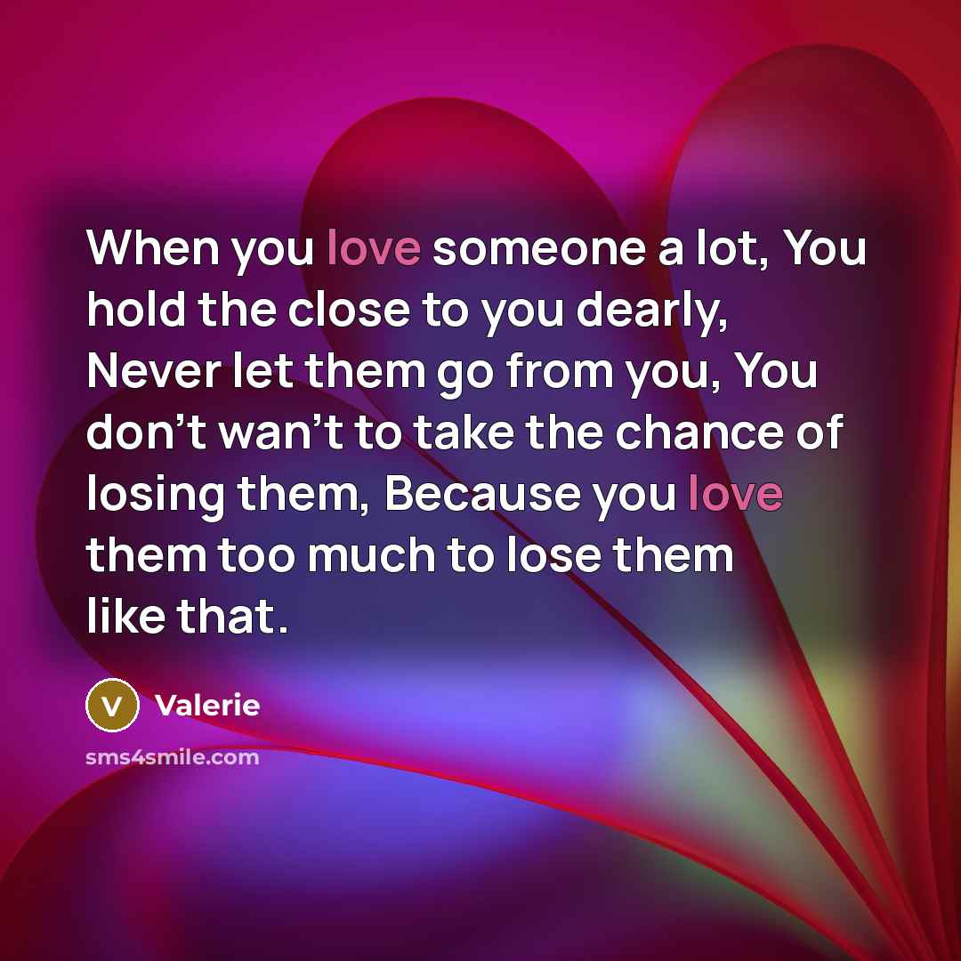 “When you love someone a lot, You hold the close…” quote by Valerie