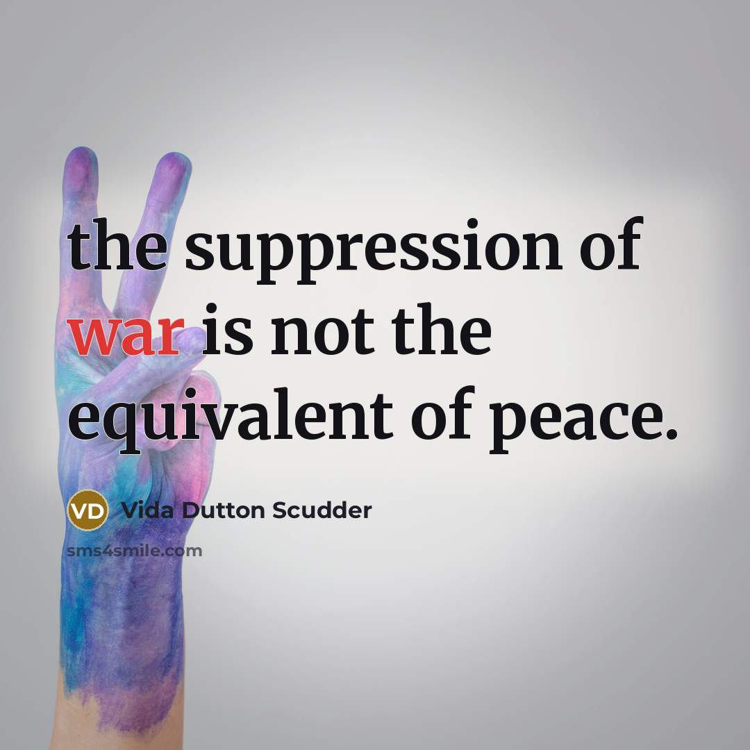 “the suppression of war is not the equivalent of peace.…” quote by Vida Dutton Scudder