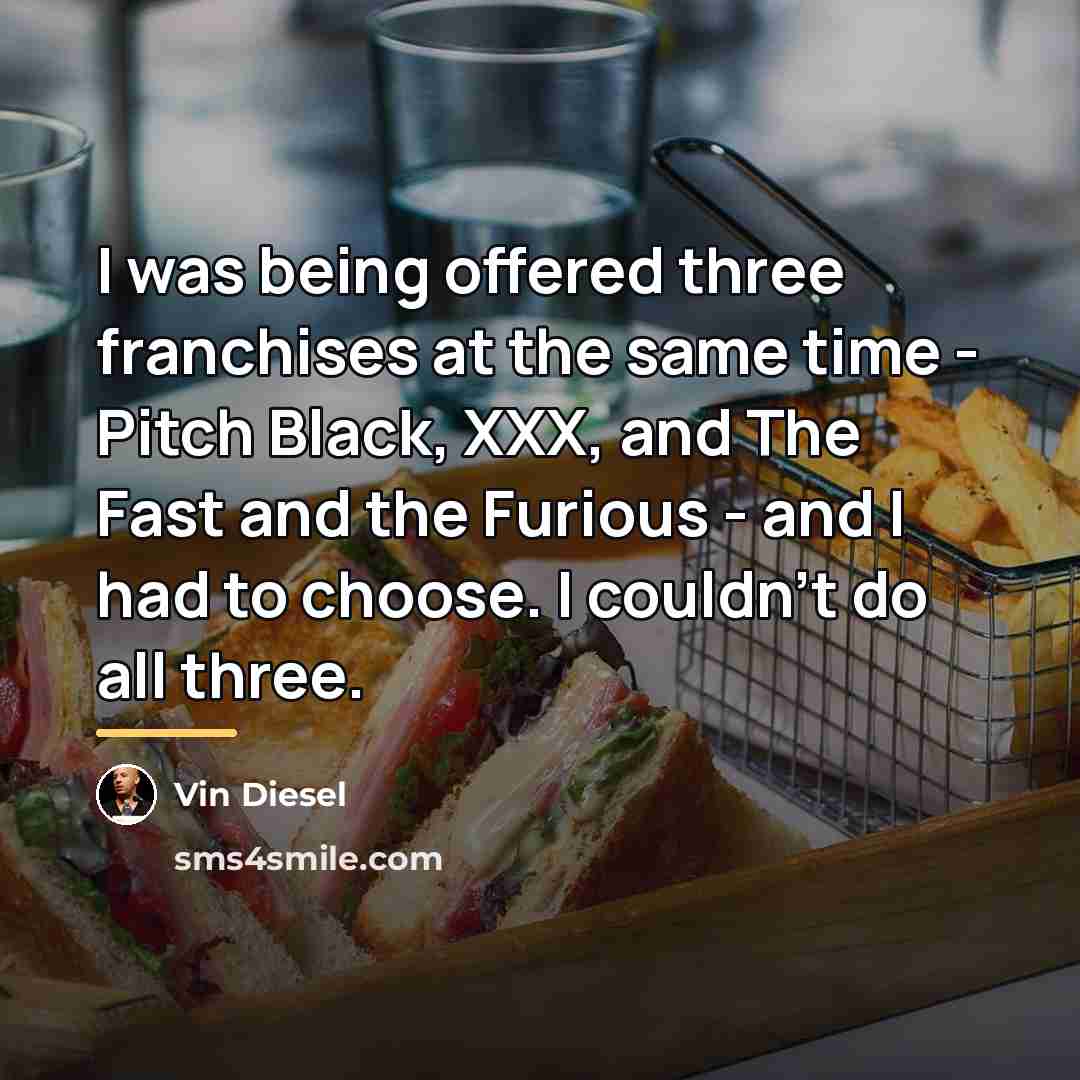 “I was being offered three franchises at the same time…” quote by Vin Diesel