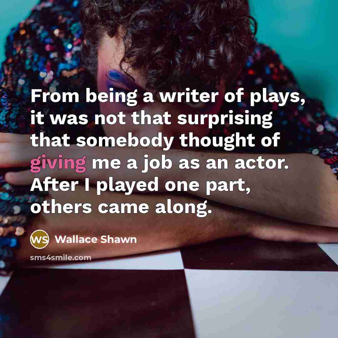 “From being a writer of plays, it was not that…” quote by Wallace Shawn