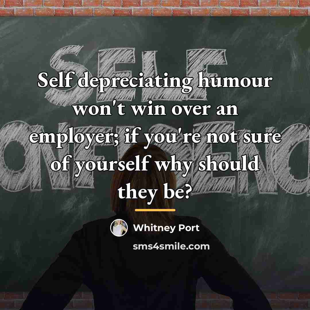 “Self depreciating humour won't win over an employer; if you're…” quote by Whitney Port
