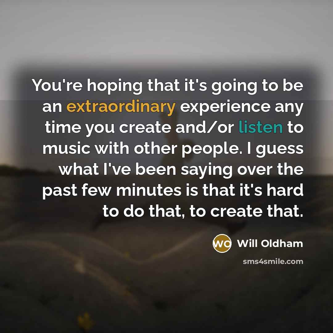“You're hoping that it's going to be an extraordinary experience…” quote by Will Oldham