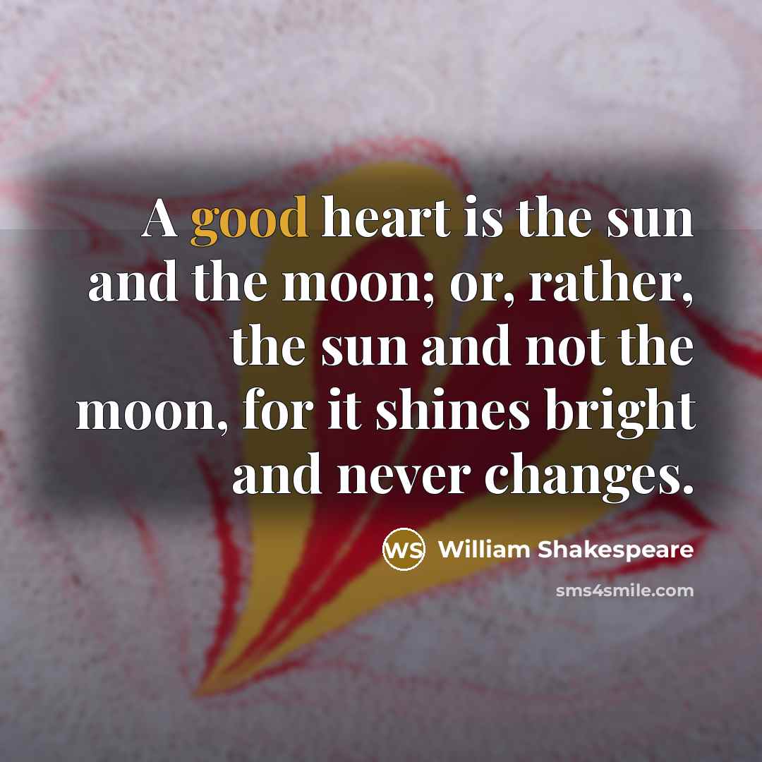 “A good heart is the sun and the moon; or,…” quote by William Shakespeare